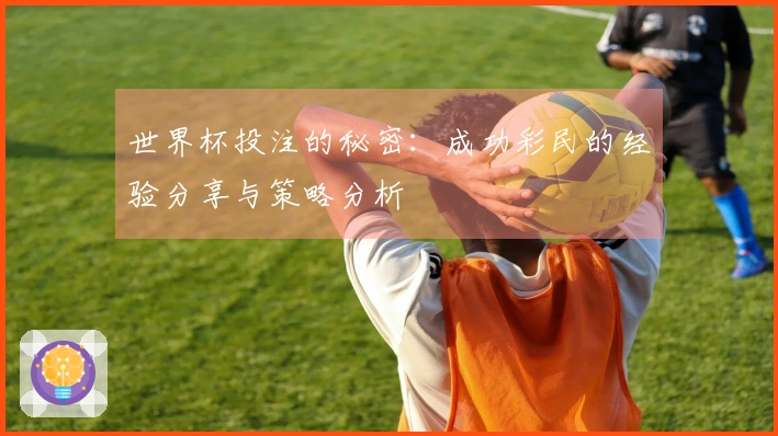 世界杯投注的秘密：成功彩民的经验分享与策略分析
